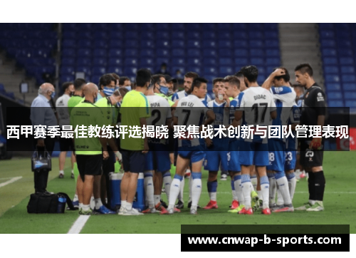 西甲赛季最佳教练评选揭晓 聚焦战术创新与团队管理表现 西甲赛季最佳教练评选揭晓 聚焦战术创新与团队管理表现