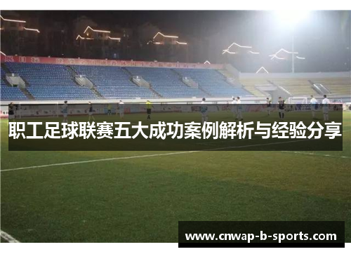 职工足球联赛五大成功案例解析与经验分享