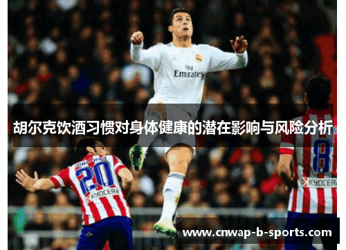胡尔克饮酒习惯对身体健康的潜在影响与风险分析
