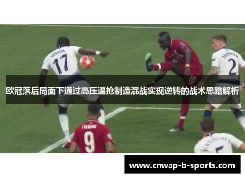 欧冠落后局面下通过高压逼抢制造混战实现逆转的战术思路解析 欧冠落后局面下通过高压逼抢制造混战实现逆转的战术思路解析