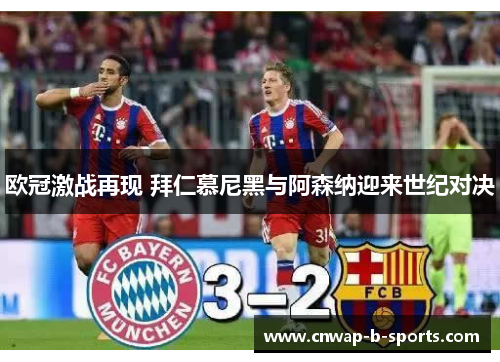 欧冠激战再现 拜仁慕尼黑与阿森纳迎来世纪对决