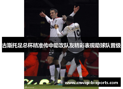 古斯托足总杯精准传中助攻队友精彩表现助球队晋级